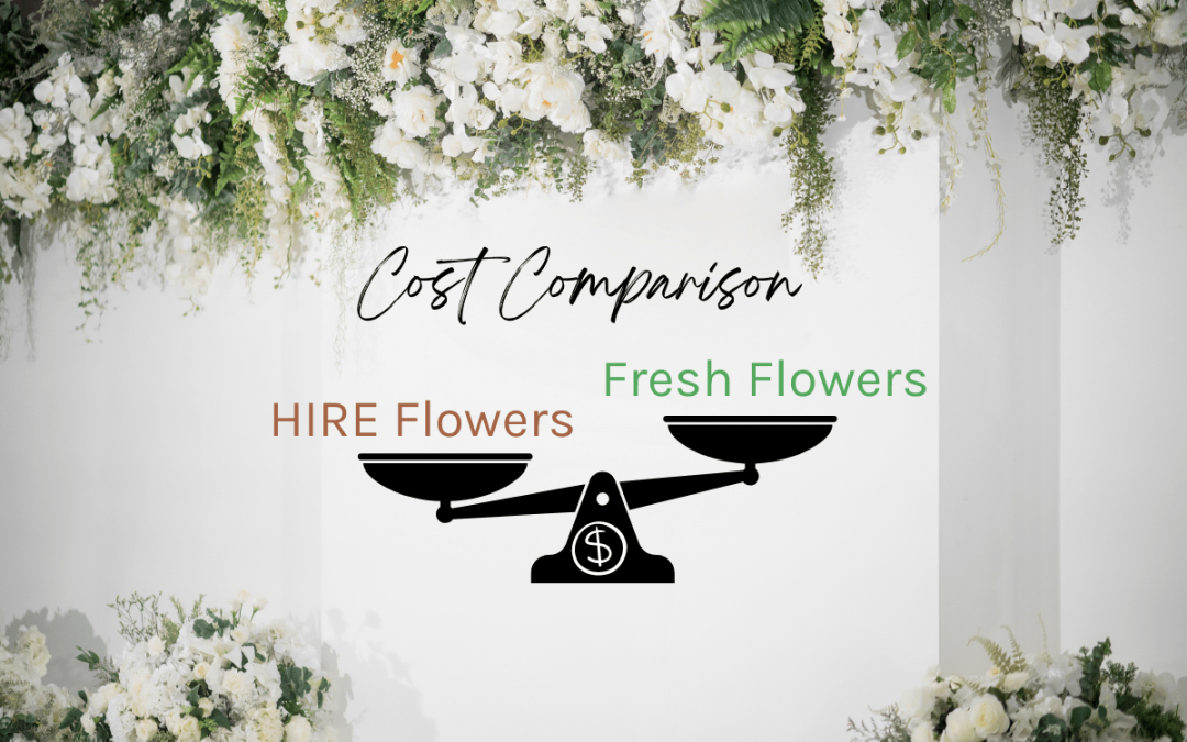 Cost Comparison of fresh flowers vs hire florals